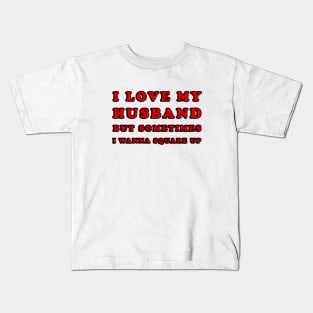 I Love My Husband But Sometimes I Wanna Square Up Kids T-Shirt